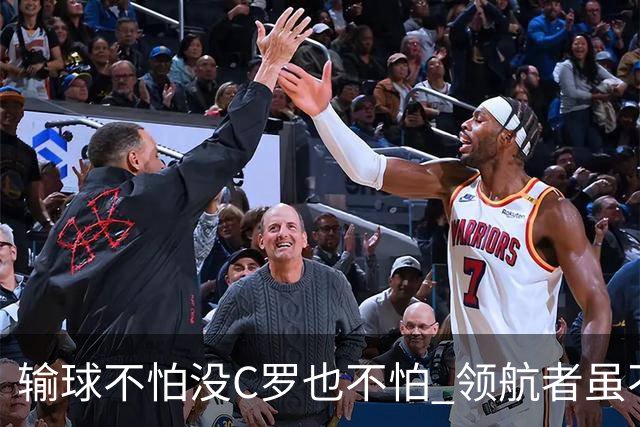 输球不怕没C罗也不怕 领航者虽不在葡萄牙未来仍可期